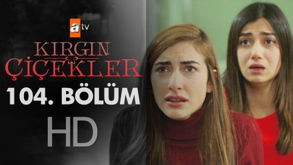 Kırgın Çiçekler 104. Bölüm