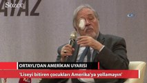 İlber Ortaylı’dan ailelere Amerika uyarısı