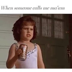 When someone calls me ma'am