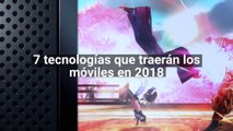 7 tecnologías que tendrán los móviles en 2018