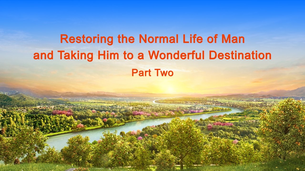 Almighty God's Word "Restoring the Normal Life of Man and Taking Him to a Wonderful Destination" (Part Two) | The Church of Almighty God