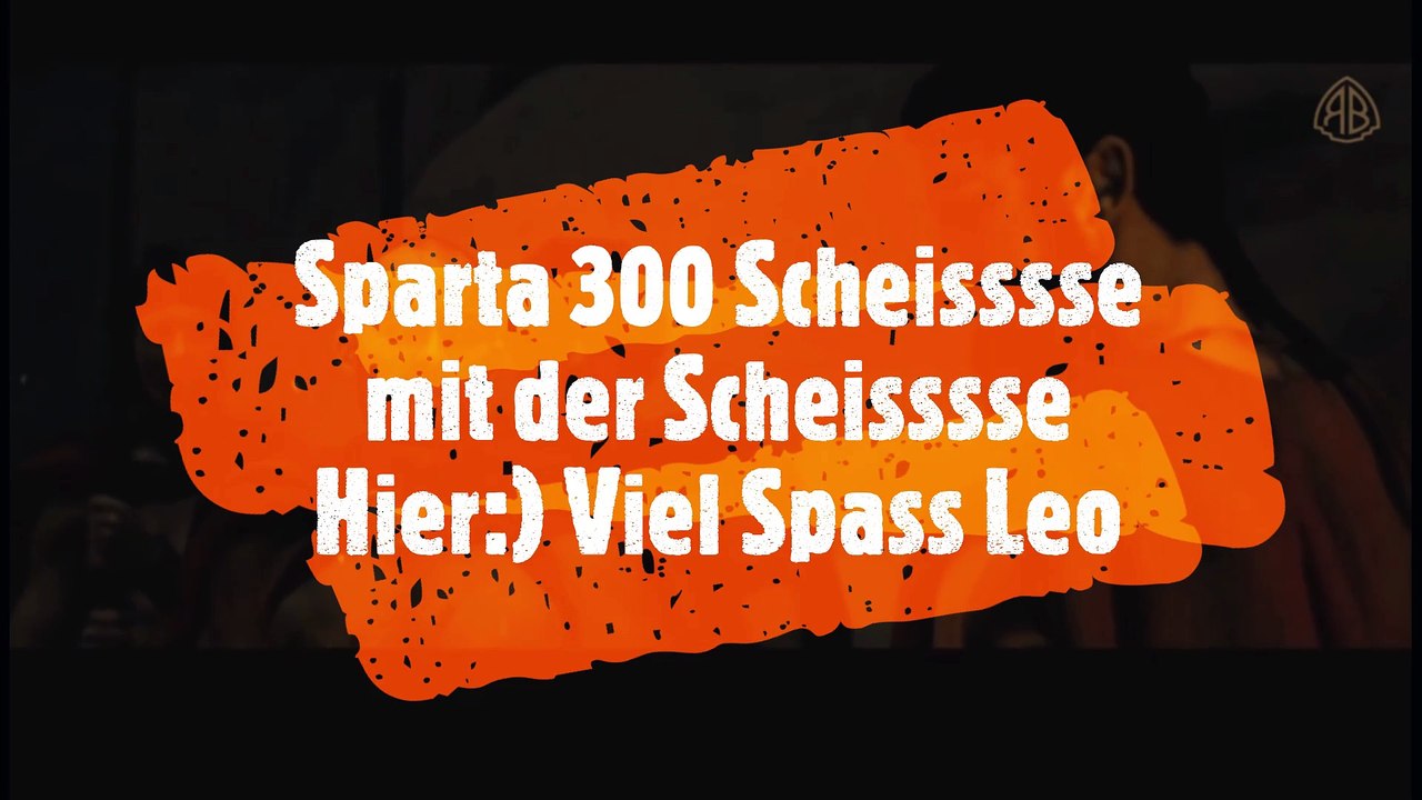 Sparta 300 Scheisssse mit der Scheisssse hier:)