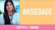 Ansiedade - Versão Resumida | Conversa com Criança | Psicóloga Infantil Daniella Freixo de Faria