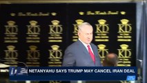 i24NEWS DESK | Netanyahu says Trump may cancel Iran deal | Wednesday, January 10th 2018