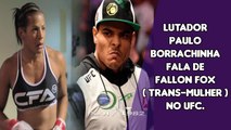 Lutador Paulo Borrachinha fala de Fallon FOX  ( trans-mulher ) no UFC.