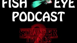 FishEye Podcast - Stranger Things Season 2