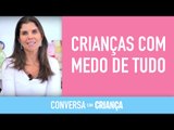 Crianças com medo de tudo | Conversa com Criança