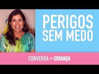 Perigos sem medo | Conversa com Criança