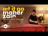 Maher Zain - Let it Go | ماهر زين | (Vocals Only - بدون موسيقى) | Official Lyric Video