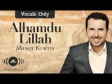 Mesut Kurtis - Alhamdu Lillah | مسعود كرتس - الحمد لله | (Vocals Only - بدون موسيقى )