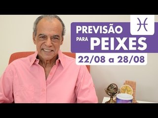 PEIXES - PREVISÃO SEMANAL 22/08 A 28/08