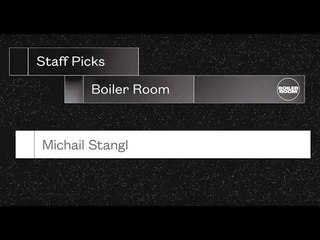 Staff Picks - Michail Stangl | Boiler Room