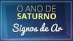 O ANO DE SATURNO - Signos de Ar: Gêmeos, Libra e Aquário