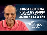 Conseguir uma graça no amor! Horóscopo do amor para o fds! - João Bidu ao vivo (27/07/2017)