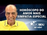 Horóscopo do amor   SIMPATIA ESPECIAL DIA DOS NAMORADOS - JOÃO BIDU AO VIVO! (08/06/2017)