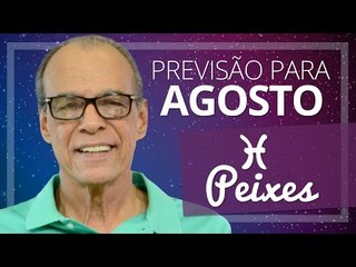 PEIXES - PREVISÃO PARA O MÊS DE AGOSTO DE 2017