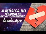 A música do término de relacionamento de cada signo