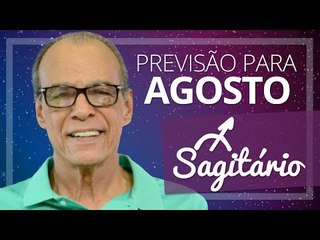 SAGITÁRIO - PREVISÃO PARA O MÊS DE AGOSTO DE 2017