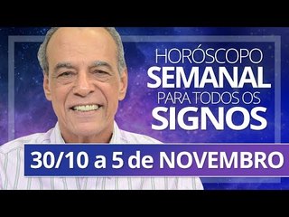 HORÓSCOPO SEMANAL - 30 de OUTUBRO a 5 de NOVEMBRO