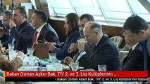 Bakan Osman Aşkın Bak, Tff 2. ve 3. Lig Kulüplerinin Başkanlarıyla Bir Araya Geldi