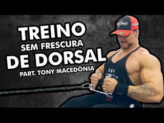 TREINO DE MONSTRO - Dorsal Sem Frescura com Tony Macedônia