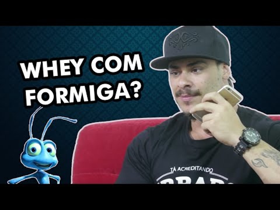 WHEY COM FORMIGA?