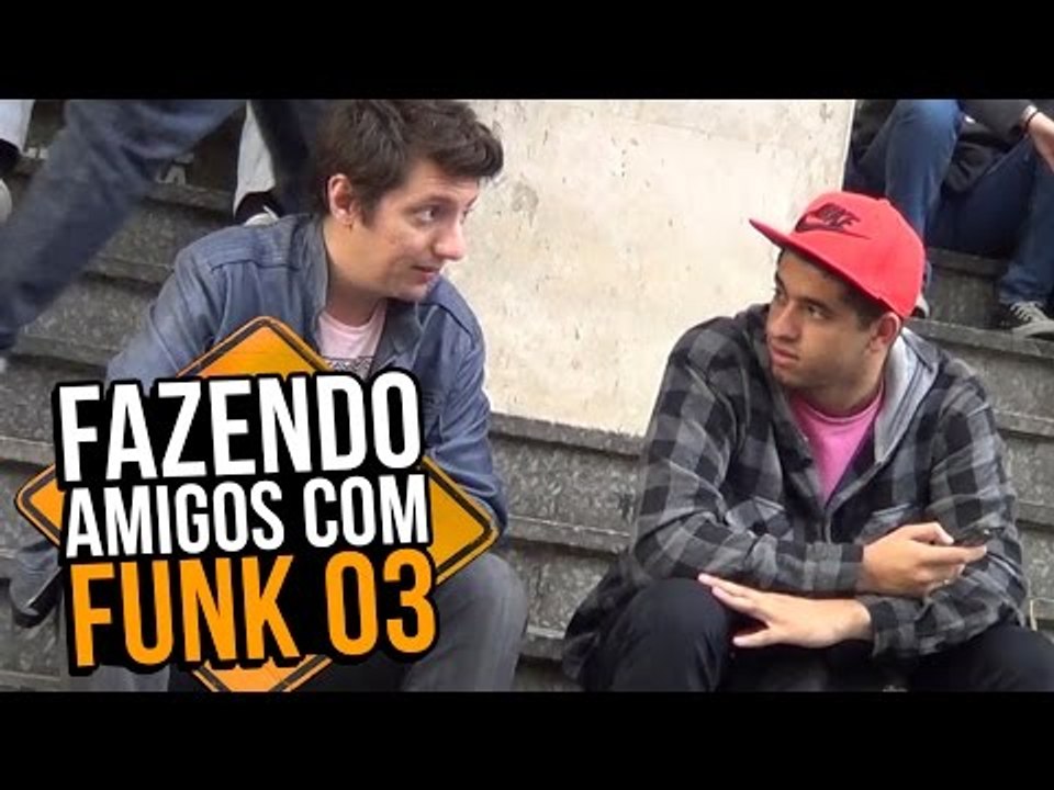 FAZENDO AMIGOS COM FUNK 03 - Stupidshow
