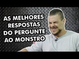 AS MELHORES RESPOSTAS DO PERGUNTE AO MONSTRO