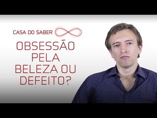 Obsessão pela beleza ou defeito? | Davi de Lacerda