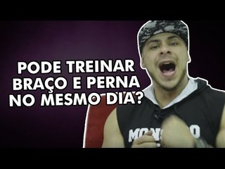 PODE TREINAR BRAÇO E PERNA NO MESMO DIA?