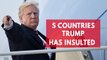 Five countries Trump has insulted