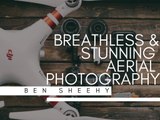 Breathless & Stunning Aerial Photography | Ben Sheehy