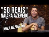Naiara Azevedo - 50 Reais (como tocar - aula de violão)