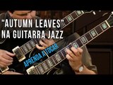 Autumn Leaves - Joseph Kosma (como tocar - aula de guitarra jazz)