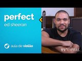 Ed Sheeran - Perfect  (como tocar - aula de violão)