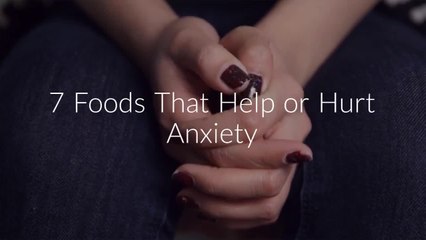 7 Foods That Help or Hurt Anxiety