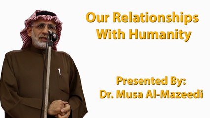 12-1-2018 - Our Relationships With Humanity - Musa-Al-Mazeedi