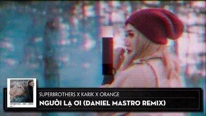 Người Lạ Ơi ( Daniel Mastro Remix ) - Superbrothers x Karik x Orange