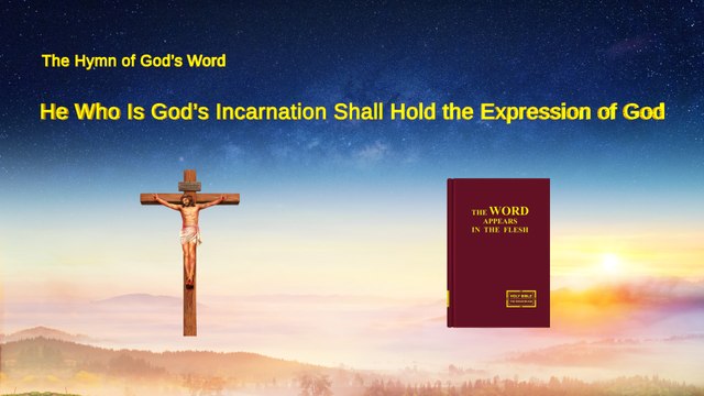 A Hymn of God's Word He Who Is God's Incarnation Shall Hold the Expression of God | The Church of Almighty God