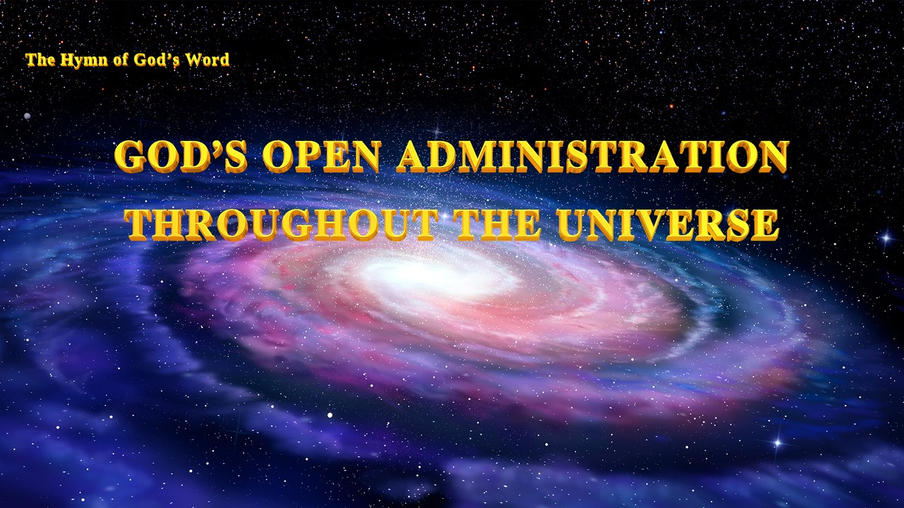 A Hymn of God's Word "God's Open Administration Throughout the Universe" | The Church of Almighty God