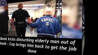 Bank Kicks Disturbing Elderly Man Out Of Bank – Cop Brings Him Back To Get The Job Done