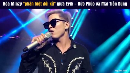 Hòa Minzy "phân biệt đối xử" giữa Erik - Đức Phúc và Mai Tiến Dũng