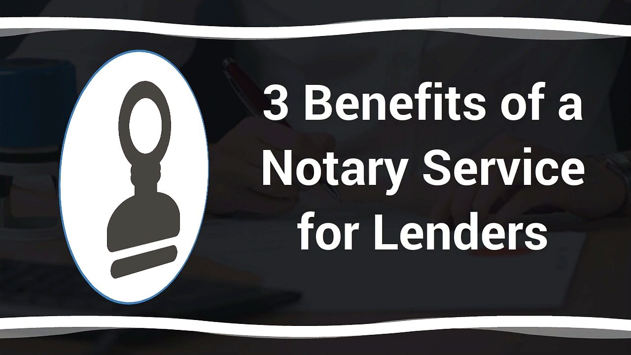 3 Benefits of a Notary Service for Lenders