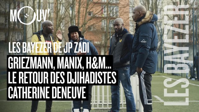 LES BAYEZER DE JP ZADI : Griezmann, Manix, H&M... / le retour des djihadistes / Catherine Deneuve