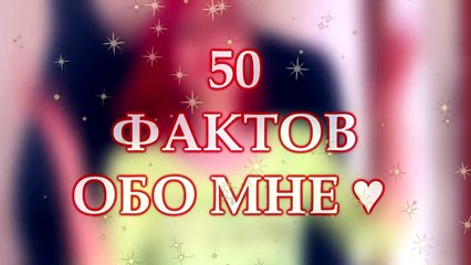♥ 50 ФАКТОВ ОБО МНЕ ♥