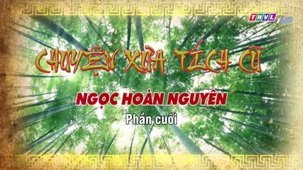 Ngọc hoàn nguyên - Tập 3 (Hết) | Chuyện xưa tích cũ