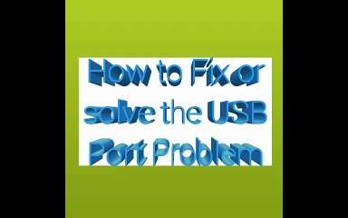 HOW TO FIX OR SOLVE THE USB PORT PROBLEM