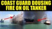 Indian Coast Guard vessels douse flames on oil tanker, Watch video | Oneindia News