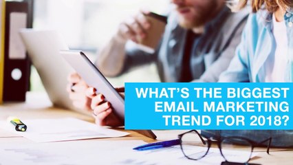 What’s the biggest email marketing trend for 2018