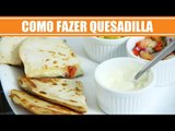 Como fazer Quesadilla Mexicana - Receitas Mexicanas